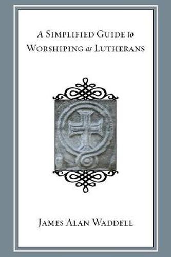 Cover image for A Simplified Guide to Worshiping as Lutherans