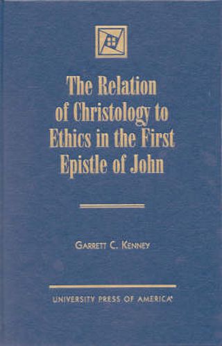 The Relation of Christology to Ethics in the First Epistle of John