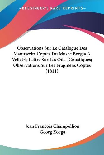 Observations Sur Le Catalogue Des Manuscrits Coptes Du Musee Borgia a Velletri; Lettre Sur Les Odes Gnostiques; Observations Sur Les Fragmens Coptes (1811)