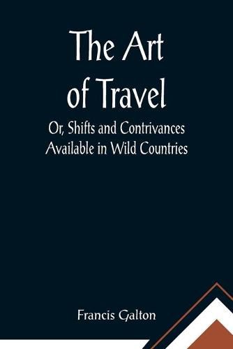 Cover image for The Art of Travel; Or, Shifts and Contrivances Available in Wild Countries