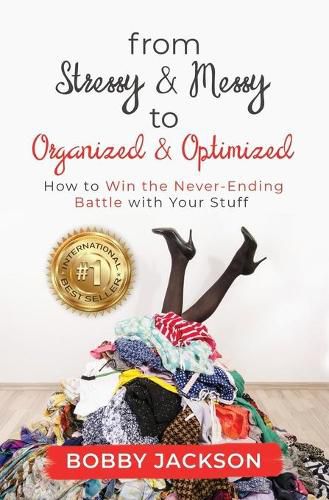 Cover image for From Stressy & Messy to Organized & Optimized: How to Win the Never Ending Battle With Your Stuff