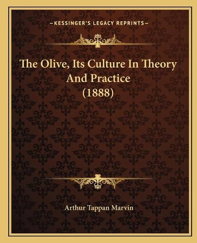 Cover image for The Olive, Its Culture in Theory and Practice (1888)