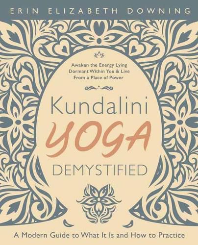 Kundalini Yoga Demystified: A Modern Guide to What It Is and How to Practice