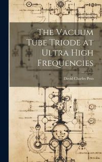 Cover image for The Vacuum Tube Triode at Ultra High Frequencies