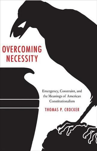 Cover image for Overcoming Necessity: Emergency, Constraint, and the Meanings of American Constitutionalism