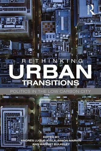 Rethinking Urban Transitions: Politics in the Low Carbon City