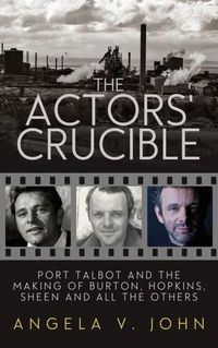 Cover image for The Actor's Crucible: Port Talbot and the Making of Burton, Hopkins, Sheen and All the Others