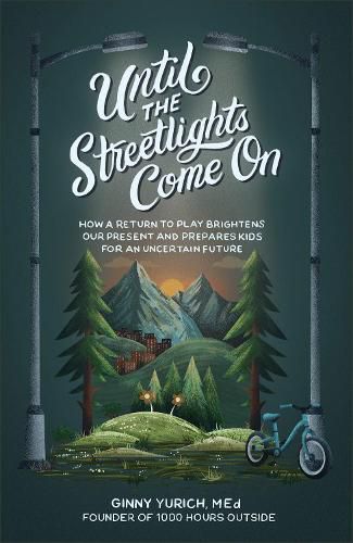 Cover image for Until the Streetlights Come On - How a Return to Play Brightens Our Present and Prepares Kids for an Uncertain Future