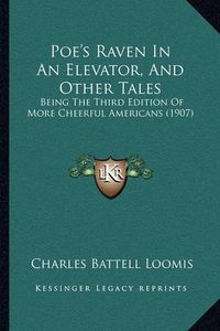 Cover image for Poe's Raven in an Elevator, and Other Tales: Being the Third Edition of More Cheerful Americans (1907)