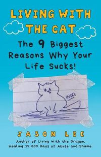 Cover image for Living with the Cat: The 9 Biggest Reasons Why Your Life Sucks!