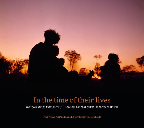 Cover image for In the Time of Their Lives: Wangka kutjupa-kutjuparringu: How talk has changed in the Western Desert