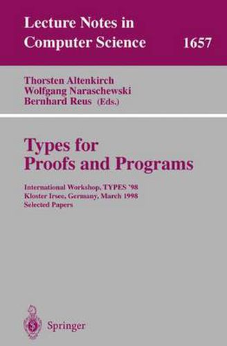 Cover image for Types for Proofs and Programs: International Workshop, TYPES '98, Kloster Irsee, Germany, March 27-31, 1998, Selected Papers