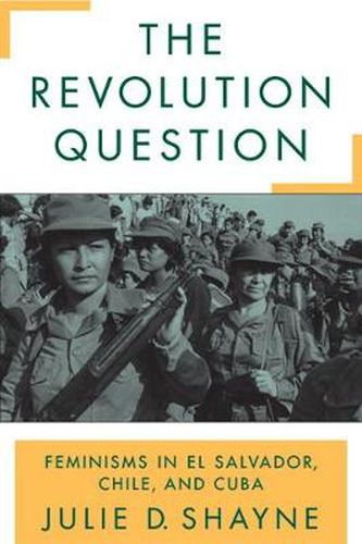 Cover image for The Revolution Question: Feminisms in El Salvador, Chile, and Cuba