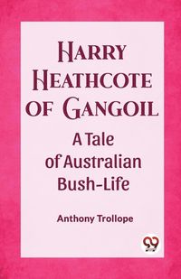 Cover image for Harry Heathcote of Gangoil A Tale of Australian Bush-Life