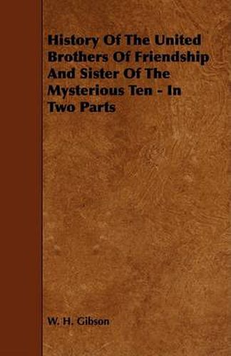 Cover image for History of the United Brothers of Friendship and Sister of the Mysterious Ten - In Two Parts