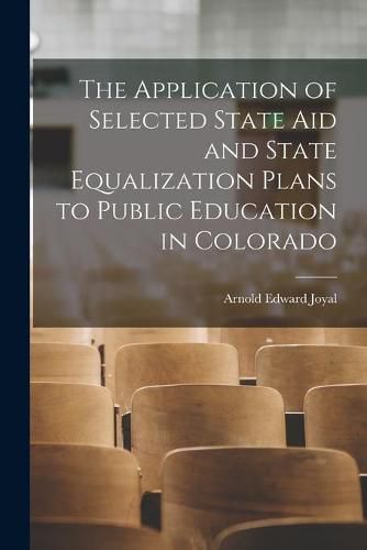 Cover image for The Application of Selected State Aid and State Equalization Plans to Public Education in Colorado