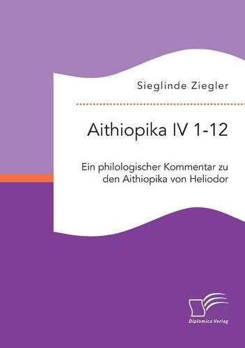 Aithiopika IV 1-12: Ein philologischer Kommentar zu den Aithiopika von Heliodor