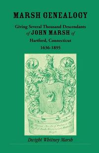 Cover image for Marsh Genealogy. Giving Several Thousand Descendants of John Marsh of Hartford, Conn., 1636-1895. Also Including Some Account of the English Marshes, and a Sketch of the Marsh Family Association of America