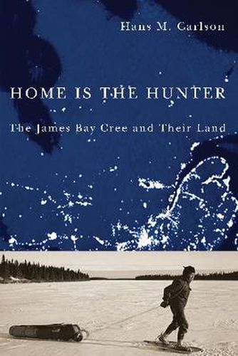 Cover image for Home Is the Hunter: The James Bay Cree and Their Land