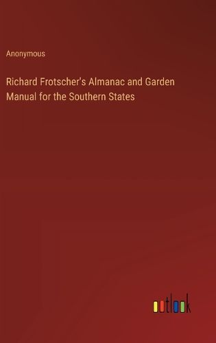 Richard Frotscher's Almanac and Garden Manual for the Southern States