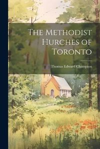 Cover image for The Methodist Hurches of Toronto