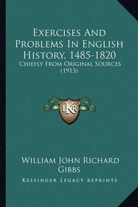 Cover image for Exercises and Problems in English History, 1485-1820: Chiefly from Original Sources (1913)