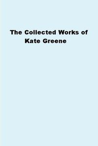 Cover image for The Collected Works of Kate Greene