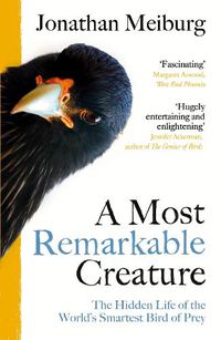 Cover image for A Most Remarkable Creature: The Hidden Life of the World's Smartest Bird of Prey