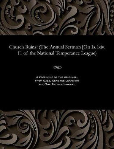 Church Ruins: (the Annual Sermon [on Is. LXIV. 11 of the National Temperance League)
