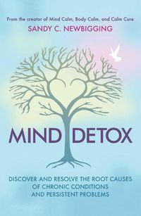 Cover image for Mind Detox: Discover and Resolve the Root Causes of Chronic Conditions and Persistent Problems