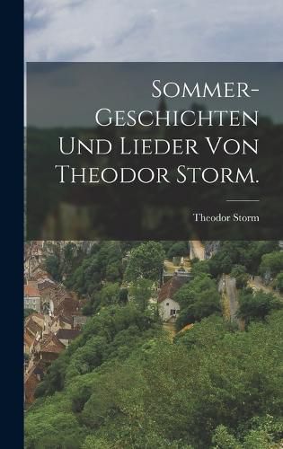 Cover image for Sommer-Geschichten und Lieder von Theodor Storm.