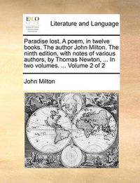 Cover image for Paradise Lost. a Poem, in Twelve Books. the Author John Milton. the Ninth Edition, with Notes of Various Authors, by Thomas Newton, ... in Two Volumes. ... Volume 2 of 2