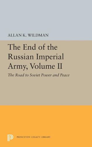 Cover image for The End of the Russian Imperial Army, Volume II: The Road to Soviet Power and Peace