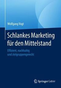 Cover image for Schlankes Marketing Fur Den Mittelstand: Effizient, Nachhaltig Und Zielgruppengerecht