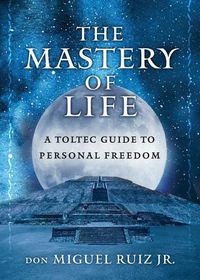 Cover image for The Mastery of Life: A Toltec Guide to Personal Freedom