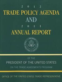 Cover image for 2012 Trade Policy Agenda and 2011 Annual Report of the President of the United States on the Trade Agreements Program