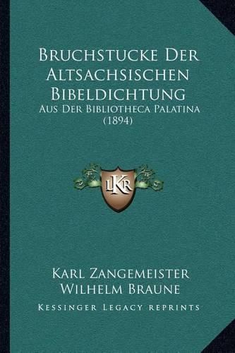 Bruchstucke Der Altsachsischen Bibeldichtung: Aus Der Bibliotheca Palatina (1894)