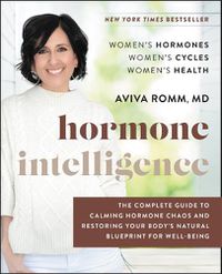 Cover image for Hormone Intelligence: The Complete Guide to Calming Hormone Chaos and Restoring Your Body's Natural Blueprint for Well-Being