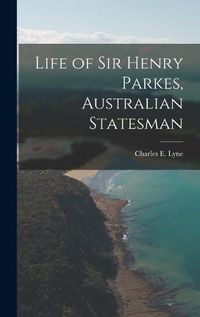 Cover image for Life of Sir Henry Parkes, Australian Statesman