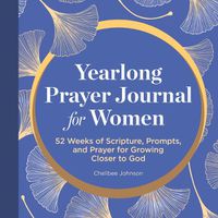 Cover image for A Yearlong Prayer Journal for Women: 52 Weeks of Scripture, Prompts, and Prayer for Growing Closer to God