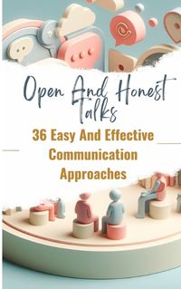 Cover image for Open And Honest Talks 36 Easy And Effective Communication Approaches