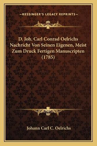 Cover image for D. Joh. Carl Conrad Oelrichs Nachricht Von Seinen Eigenen, Meist Zum Druck Fertigen Manuscripten (1785)