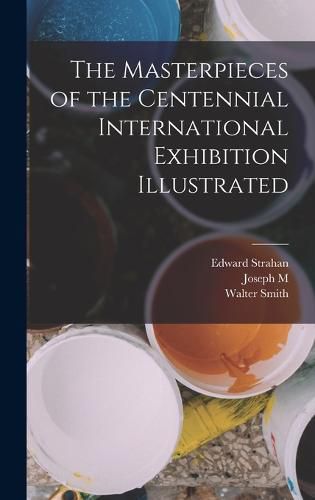 The Masterpieces of the Centennial International Exhibition Illustrated