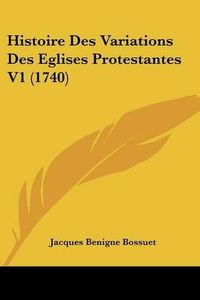 Cover image for Histoire Des Variations Des Eglises Protestantes V1 (1740)