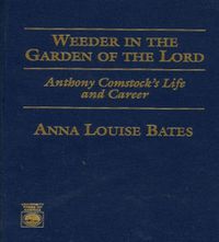 Cover image for Weeder in the Garden of the Lord: Anthony Comstock's Life and Career