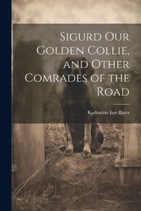 Cover image for Sigurd Our Golden Collie, and Other Comrades of the Road