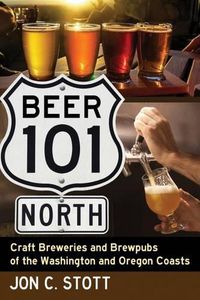 Cover image for Beer 101 North: Craft Breweries and Brewpubs of the Washington and Oregon Coasts