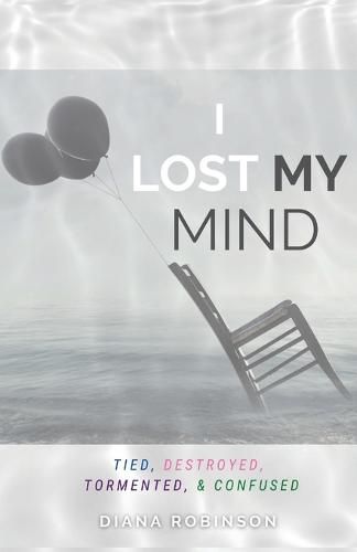 Cover image for I Lost My Mind: Tied, Destroyed, Tormented, & Confused