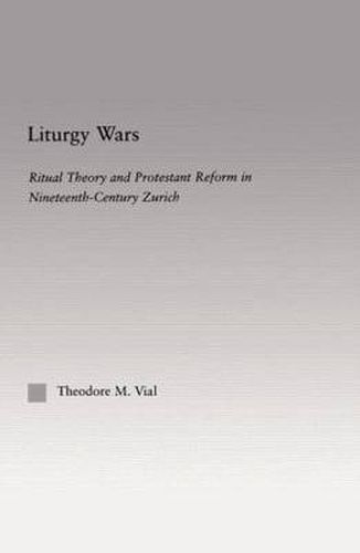 Cover image for Liturgy Wars: Ritual Theory and Protestant Reform in Nineteenth-Century Zurich