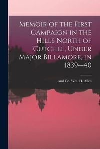 Cover image for Memoir of the First Campaign in the Hills North of Cutchee, Under Major Billamore, in 1839--40